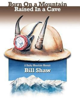 Born on a Mountain, Raised in a Cave(English, Paperback, Shaw Bill)