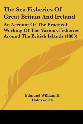 The Sea Fisheries Of Great Britain And Ireland(English, Paperback, Holdsworth Edmund William H)