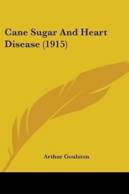 Cane Sugar And Heart Disease (1915)(English, Paperback, Goulston Arthur)