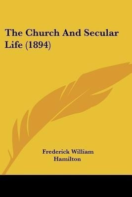 The Church And Secular Life (1894)(English, Paperback, Hamilton Frederick William Sir)