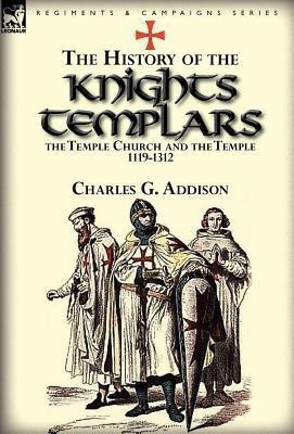 The History of the Knights Templars, the Temple Church, and the Temple, 1119-1312(English, Hardcover, Addison Charles G)
