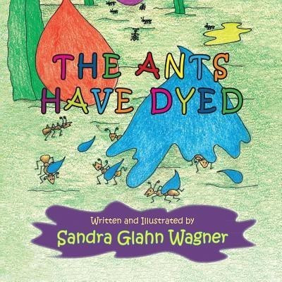 The Ants Have Dyed(English, Paperback, Wagner Sandra Glahn)