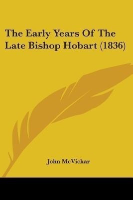 The Early Years Of The Late Bishop Hobart (1836)(English, Paperback, McVickar John)