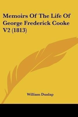 Memoirs Of The Life Of George Frederick Cooke V2 (1813)(English, Paperback, Dunlap William)