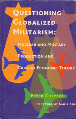 Questioning Globalized Militarism Nuclear and Military Producton and Critical Economic Theory(English, Hardcover, Custers Peter)