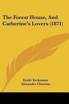 The Forest House, And Catherine's Lovers (1871)(English, Paperback, Erckmann Emile)