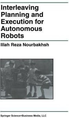 Interleaving Planning and Execution for Autonomous Robots(English, Paperback, Nourbakhsh Illah Reza)