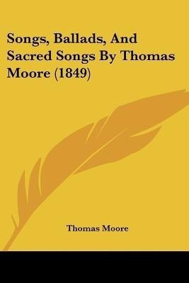 Songs, Ballads, And Sacred Songs By Thomas Moore (1849)(English, Paperback, Moore Thomas)