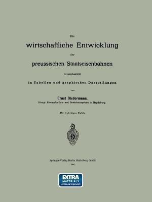 Die wirtschaftliche Entwicklung der preussischen Staatseisenbahnen veranschaulicht in Tabellen und graphischen Darstellungen(German, Paperback, Biedermann Ernst)