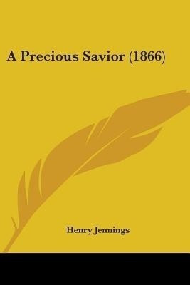 A Precious Savior (1866)(English, Paperback, Jennings Henry)