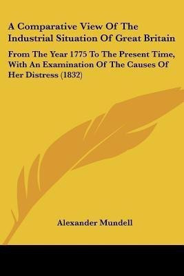 A Comparative View Of The Industrial Situation Of Great Britain(English, Paperback, Mundell Alexander)