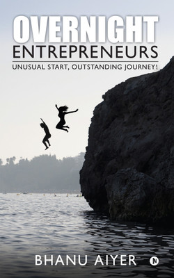 Overnight Entrepreneurs  - Unusual Start, Outstanding Journey!(English, Paperback, Aiyer Bhanu)