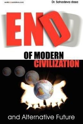 End of Modern Civilization And Alternative Future  - End of Modern Civilization And Alternative Future by Dr. Sahadeva Das(English, Paperback, Dr Dasa Sahadeva)