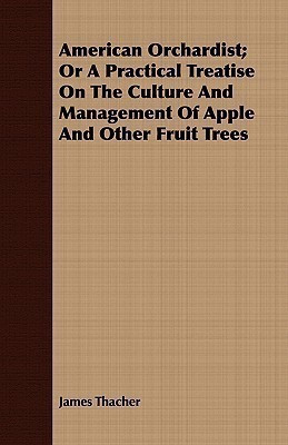American Orchardist; Or A Practical Treatise On The Culture And Management Of Apple And Other Fruit Trees(English, Paperback, Thacher James)