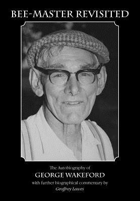 Bee-Master Revisited, the Autobiography of George Wakeford(English, Paperback, Lawes Geoffrey)