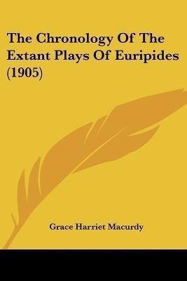 The Chronology Of The Extant Plays Of Euripides (1905)(English, Paperback, Macurdy Grace Harriet)