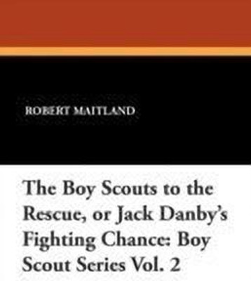 The Boy Scouts to the Rescue, or Jack Danby's Fighting Chance(English, Paperback, Maitland Robert)