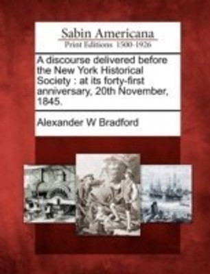 A Discourse Delivered Before the New York Historical Society(English, Paperback, Bradford Alexander W)
