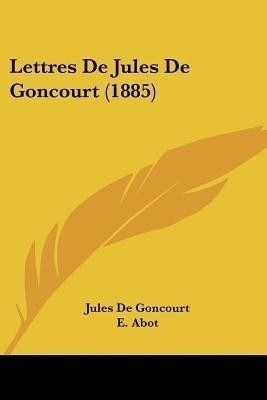 Lettres De Jules De Goncourt (1885)(English, Paperback, Goncourt Jules De)