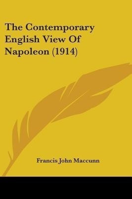 The Contemporary English View Of Napoleon (1914)(English, Paperback, Maccunn Francis John)