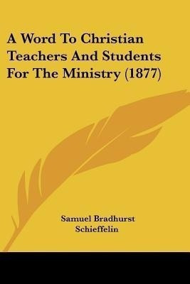 A Word To Christian Teachers And Students For The Ministry (1877)(English, Paperback, Schieffelin Samuel Bradhurst)