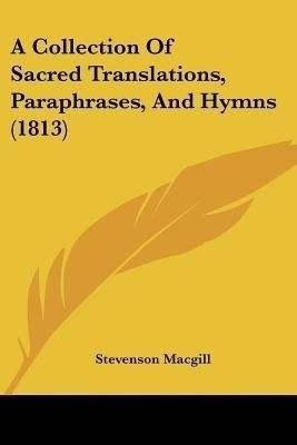 A Collection Of Sacred Translations, Paraphrases, And Hymns (1813)(English, Paperback, Macgill Stevenson)