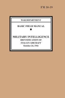 Identification of Italian Aircraft (Basic Field Manual Military Intelligence FM 30-39)(English, Paperback, War Department)