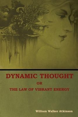 Dynamic Thought; Or, The Law of Vibrant Energy(English, Paperback, Atkinson William Walker)