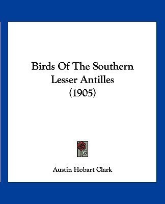 Birds Of The Southern Lesser Antilles (1905)(English, Paperback, Clark Austin Hobart)