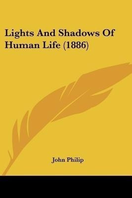 Lights And Shadows Of Human Life (1886)(English, Paperback, Philip John)