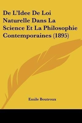 De L'Idee De Loi Naturelle Dans La Science Et La Philosophie Contemporaines (1895)(English, Paperback, Boutroux Emile)