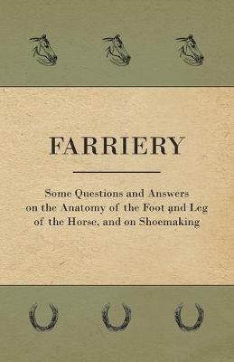 Farriery - Some Questions and Answers on the Anatomy of the Foot and Leg of the Horse, and on Shoemaking(English, Paperback, Anon)