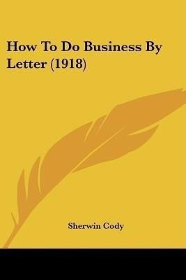How To Do Business By Letter (1918)(English, Paperback, Cody Sherwin)