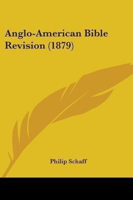 Anglo-American Bible Revision (1879)(English, Paperback, Schaff Philip Dr)