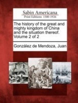 The History of the Great and Mighty Kingdom of China and the Situation Thereof. Volume 2 of 2(English, Paperback, unknown)