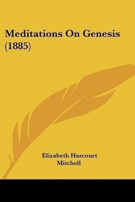 Meditations On Genesis (1885)(English, Paperback, Mitchell Elizabeth Harcourt)