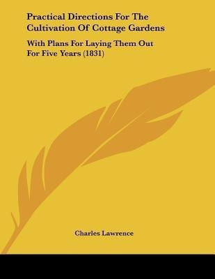 Practical Directions For The Cultivation Of Cottage Gardens(English, Paperback, Lawrence Charles Head of Science)