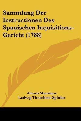 Sammlung Der Instructionen Des Spanischen Inquisitions-Gericht (1788)(German, Paperback, Manrique Alonso)