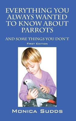 Everything You Always Wanted to Know About Parrots(English, Hardcover, Sudds Monica)