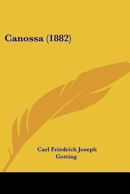 Canossa (1882)(English, Paperback, Gotting Carl Friedrich Joseph)