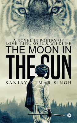 The Moon in the Sun  - A Novel in Poetry of Love, Life, Soul & Wildlife(English, Paperback, Singh Sanjay Kumar)