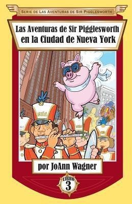 Las Aventuras de Sir Pigglesworth en la Ciudad de Nueva York(Spanish, Paperback, Wagner Joann)