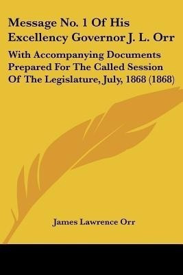 Message No. 1 Of His Excellency Governor J. L. Orr(English, Paperback, Orr James Lawrence)