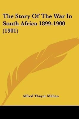 The Story Of The War In South Africa 1899-1900 (1901)(English, Paperback, Mahan Alfred Thayer)