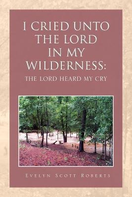 I Cried Unto the Lord in My Wilderness(English, Paperback, Roberts Evelyn Scott)