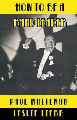 How to Be a Band Leader(English, Paperback, Whiteman Paul)