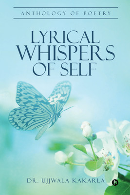 Lyrical Whispers of Self  - Anthology of Poetry(English, Paperback, Kakarla Dr Ujjwala)