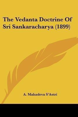 The Vedanta Doctrine Of Sri Sankaracharya (1899)(English, Paperback, S'Astri A Mahadeva)