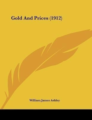 Gold And Prices (1912)(English, Paperback, Ashley William James Sir)