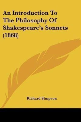 An Introduction To The Philosophy Of Shakespeare's Sonnets (1868)(English, Paperback, Simpson Richard Professor)
